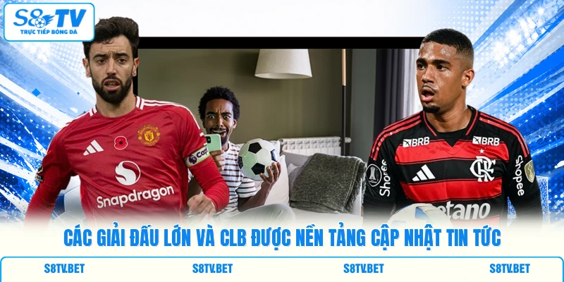 Các giải đấu lớn và CLB được nền tảng cập nhật tin tức Các giải đấu lớn và CLB được nền tảng cập nhật tin tức