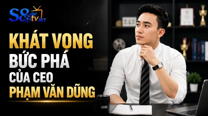 Khát vọng bức phá của CEO Phạm Văn Dũng