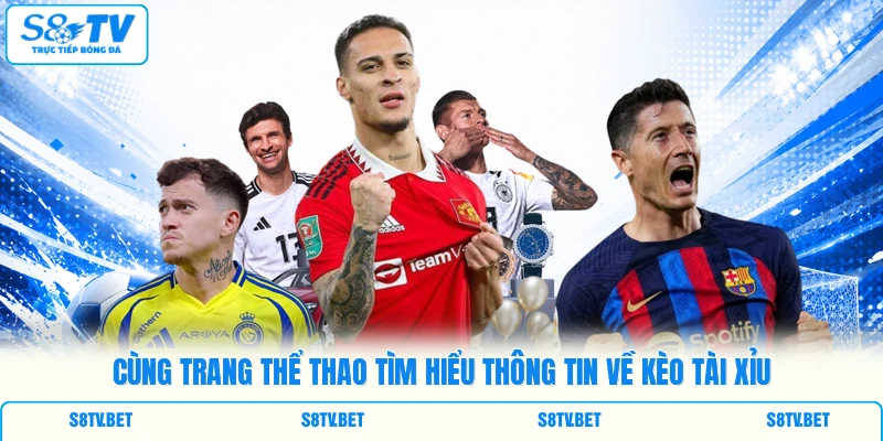 Cùng trang thể thao tìm hiểu thông tin về kèo tài xỉu Cùng trang thể thao tìm hiểu thông tin về kèo tài xỉu