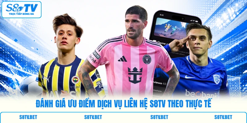 Đánh giá ưu điểm dịch vụ liên hệ S8TV theo thực tế Đánh giá ưu điểm dịch vụ liên hệ S8TV theo thực tế