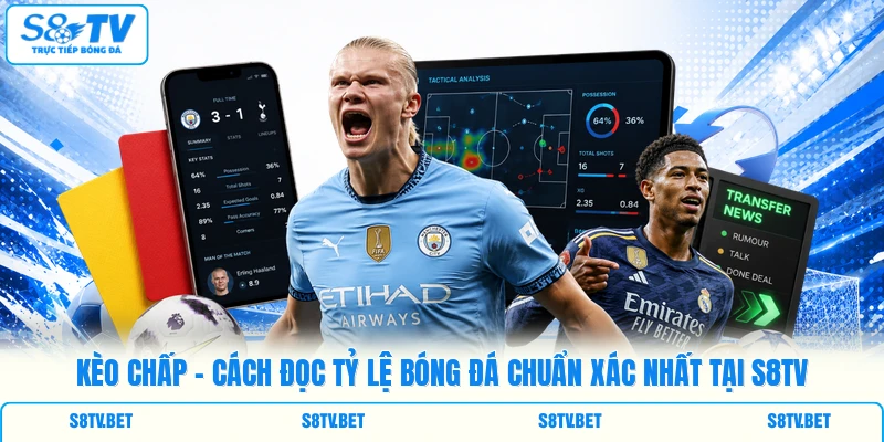 Kèo Chấp - Cách Đọc Tỷ Lệ Bóng Đá Chuẩn Xác Nhất Tại S8TV