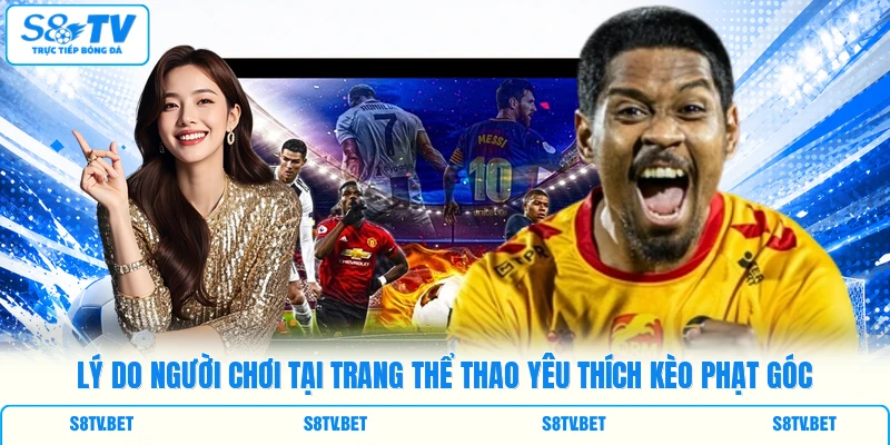 Lý do người chơi tại trang thể thao yêu thích kèo phạt góc