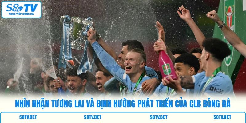 Nhìn nhận tương lai và định hướng phát triển của CLB bóng đá Nhìn nhận tương lai và định hướng phát triển của CLB bóng đá