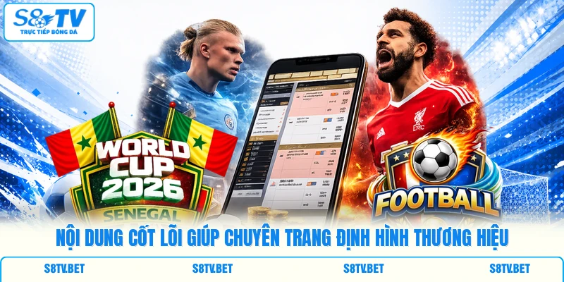 Nội dung cốt lõi giúp chuyên trang định hình thương hiệu Nội dung cốt lõi giúp chuyên trang định hình thương hiệu