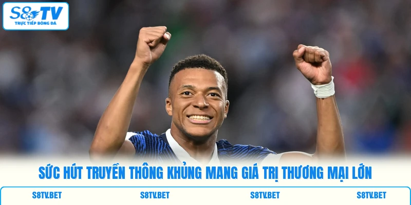 Sức hút truyền thông khủng mang giá trị thương mại lớn Sức hút truyền thông khủng mang giá trị thương mại lớn