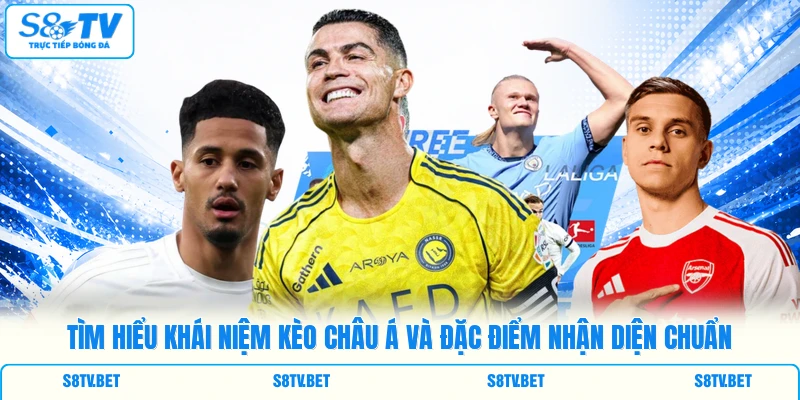 Tìm hiểu khái niệm kèo châu Á và đặc điểm nhận diện chuẩn
