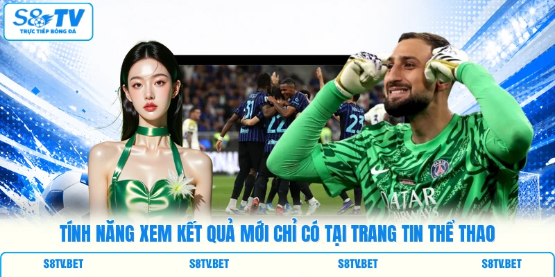 Tính năng xem kết quả mới chỉ có tại trang tin thể thao Tính năng xem kết quả mới chỉ có tại trang tin thể thao